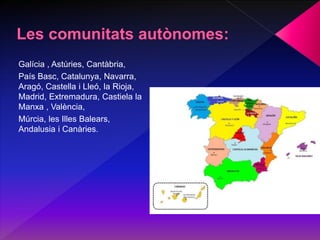 Galícia , Astúries, Cantàbria,
País Basc, Catalunya, Navarra,
Aragó, Castella i Lleó, la Rioja,
Madrid, Extremadura, Castiela la
Manxa , València,
Múrcia, les Illes Balears,
Andalusia i Canàries.
 