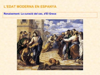 L’EDAT MODERNA EN ESPANYA Renaixement: La curació del cec, d'El Greco 