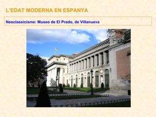 L’EDAT MODERNA EN ESPANYA Neoclassicisme: Museo de El Prado, de Villanueva 