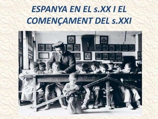 ESPANYA EN EL s.XX I EL
COMENÇAMENT DEL s.XXI
 