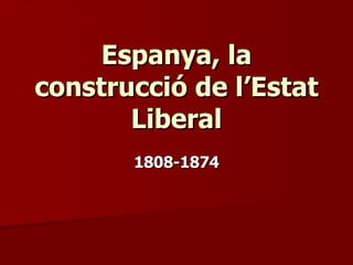 Espanya, la construcció de l’Estat Liberal 1808-1874 