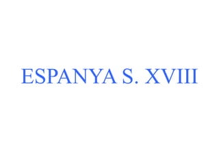 ESPANYA S. XVIII
 
