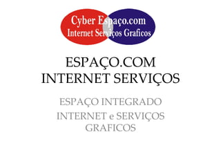 ESPAÇO.COM INTERNET SERVIÇOS ESPAÇO INTEGRADO INTERNET e SERVIÇOS GRAFICOS 