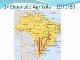 1ª Expansão Agrícola – 1970/80
 