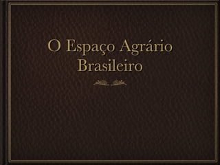 O Espaço Agrário Brasileiro 