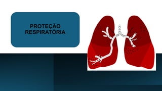 PROTEÇÃO
RESPIRATÓRIA
 