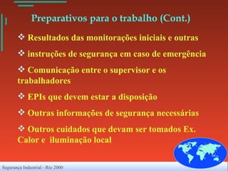 Preparativos para o trabalho (Cont.)   Resultados das monitorações iniciais e outras instruções de segurança em caso de emergência Comunicação entre o supervisor e os trabalhadores EPIs que devem estar a disposição Outras informações de segurança necessárias Outros cuidados que devam ser tomados Ex. Calor e  iluminação local 