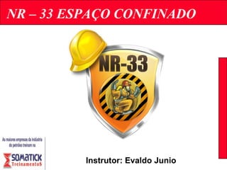 NR – 33 ESPAÇO CONFINADONADOS
Instrutor: Evaldo Junio
 