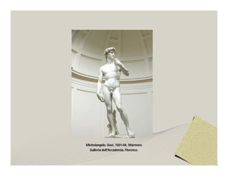 Michelangelo, Davi, 1501-04, Mármore
  Galleria dell'Accademia, Florence.
 