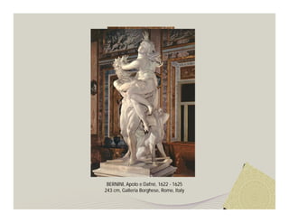 BERNINI, Apolo e Dafné, 1622 - 1625
243 cm, Galleria Borghese, Rome, Italy
 