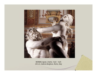 BERNINI, Apolo e Dafné, 1622 - 1625
243 cm, Galleria Borghese, Rome, Italy
 
