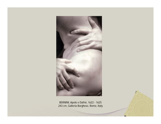 BERNINI, Apolo e Dafné, 1622 - 1625
243 cm, Galleria Borghese, Rome, Italy
 
