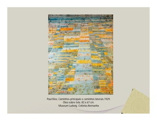 Paul Klee, Caminhos principais e caminhos laterais.1929.
              Óleo sobre tela. 83 x 67 cm.
           Museum Ludwig. Colônia.Alemanha
 