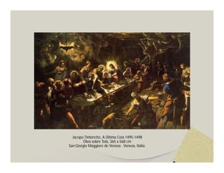 Jacopo Tintoretto, A Última Ceia 1495-1498
         Óleo sobre Tela, 365 x 568 cm
San Giorgio Maggiore de Veneza . Veneza, Itália.
 