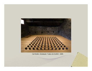 Carl Andre, Instalação “Cubos de Grafite”, 2005
 