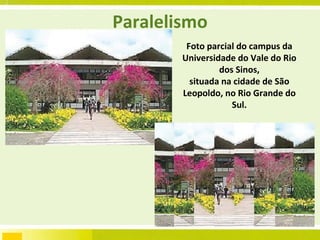 Paralelismo Foto parcial do campus da Universidade do Vale do Rio dos Sinos, situada na cidade de São Leopoldo, no Rio Grande do Sul. 