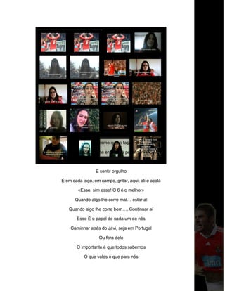 E mesmo que o faça
Que desiluda, que te entristeça por algum motivo
Meio minuto depois já o terás esquecido
É sentir orgulho
É em cada jogo, em campo, gritar, aqui, ali e acolá
«Esse, sim esse! O 6 é o melhor»
Quando algo lhe corre mal… estar aí
Quando algo lhe corre bem…. Continuar aí
Esse É o papel de cada um de nós
Caminhar atrás do Javi, seja em Portugal
Ou fora dele
O importante é que todos sabemos
O que vales e que para nós
 
