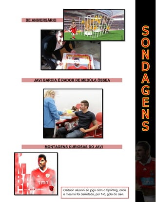 DE ANIVERSÁRIO
JAVI GARCIA É DADOR DE MEDÚLA ÓSSEA
MONTAGENS CURIOSAS DO JAVI
Cartoon alusivo ao jogo com o Sporting, onde
o mesmo foi derrotado, por 1-0, golo do Javi.
 