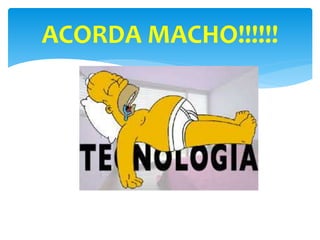 ACORDA MACHO!!!!!!
 