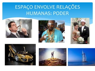 ESPAÇO ENVOLVE RELAÇÕES
HUMANAS: PODER
 