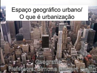 Espaço geográfico urbano/
  O que é urbanização
 