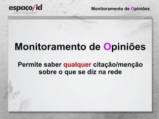 Monitoramento de  O piniões Permite saber  qualquer  citação/menção sobre o que se diz na rede Monitoramento de  O piniões 