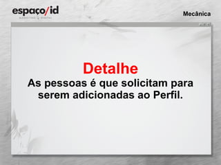 Detalhe As pessoas é que solicitam para serem adicionadas ao Perfil. Mecânica 