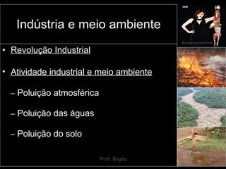 Indústria e meio ambiente Revolução Industrial Atividade industrial e meio ambiente   –   Poluição atmosférica –   Poluição das águas –   Poluição do solo 