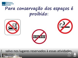 Para conservação dos espaços é
          proibido:




salvo nos lugares reservados à essas atividades.
 