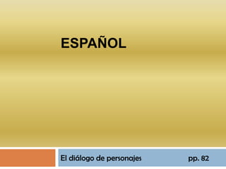 español El diálogo de personajes                       pp. 82  