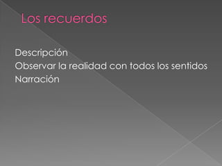 Los recuerdosDescripciónObservar la realidad con todos los sentidosNarración