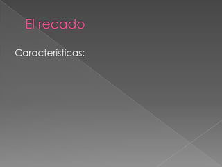 El recadoCaracterísticas: