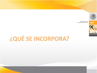 ¿QUÉ SE INCORPORA?
 
