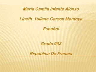 María Camila Infante Alonso

Lineth Yuliana Garzon Montoya

          Español


         Grado 903

    Republica De Francia
 