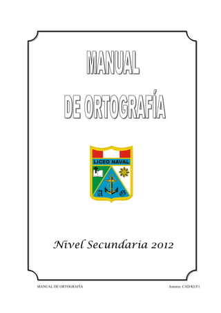 MANUAL DE ORTOGRAFÌA Autores: CAD/KUF1
Nivel Secundaria 2012
 