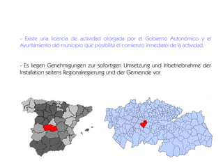 - Existe una licencia de actividad otorgada por el Gobierno Autonómico y el
Ayuntamiento del municipio que posibilita el comienzo inmediato de la actividad.
- Es liegen Genehmigungen zur sofortigen Umsetzung und Inbetriebnahme der

Installation seitens Regionalregierung und der Gemeinde vor.

 