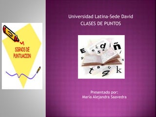 Universidad Latina-Sede David
CLASES DE PUNTOS
Presentado por:
María Alejandra Saavedra
 