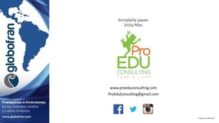 Privado y confidencial
www.proeduconsulting.com
ProEduConsulting@gmail.com
Annabella pavan
Vicky Mas
 