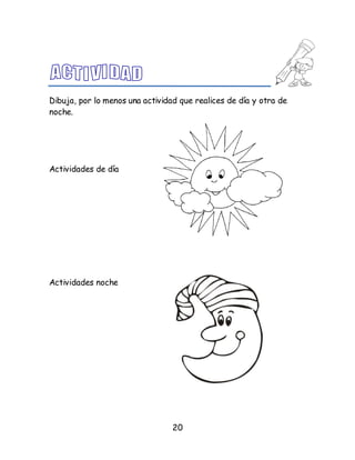 20
Dibuja, por lo menos una actividad que realices de día y otra de
noche.
Actividades de día
Actividades noche
 