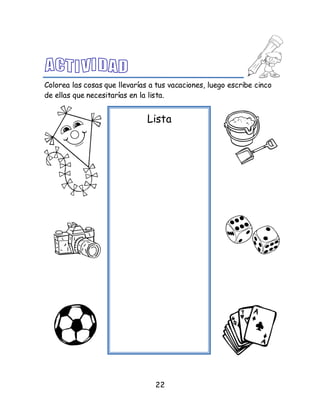 22
Colorea las cosas que llevarías a tus vacaciones, luego escribe cinco
de ellas que necesitarías en la lista.
Lista
 