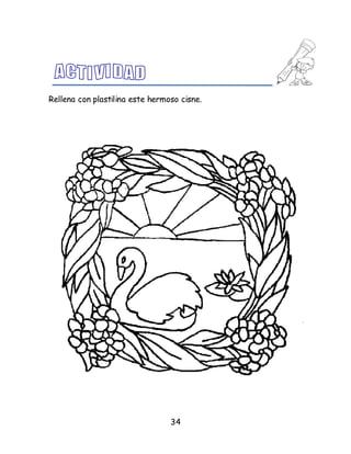 34
Rellena con plastilina este hermoso cisne.
 
