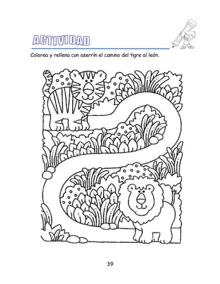 39
Colorea y rellena con aserrín el camino del tigre al león.
 
