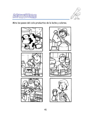 41
Mira los pasos del ciclo productivo de la leche y colorea.
 