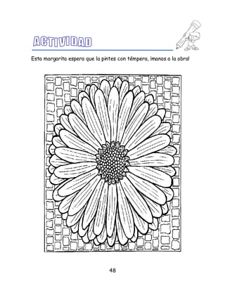 48
Esta margarita espera que la pintes con témpera, ¡manos a la obra!
 