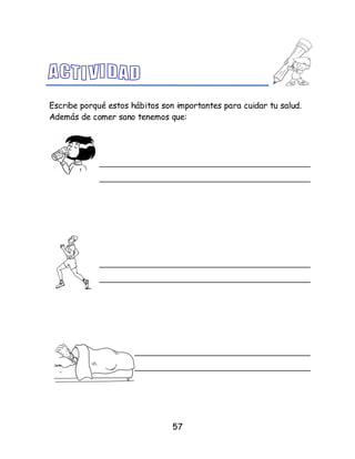 57
Escribe porqué estos hábitos son importantes para cuidar tu salud.
Además de comer sano tenemos que:
 