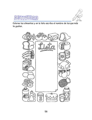 58
Colorea los alimentos y en la lista escribe el nombre de los que más
te gustan.
 