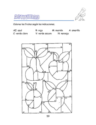 59
Colorea las frutas según las indicaciones.
AZ: azul R: rojo M: marrón A: amarillo
C: verde claro V: verde oscuro N: naranja
 