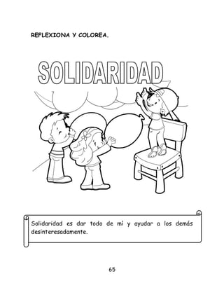65
REFLEXIONA Y COLOREA.
Solidaridad es dar todo de mí y ayudar a los demás
desinteresadamente.
 
