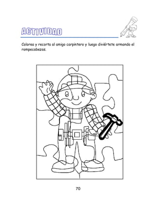 70
Colorea y recorta al amigo carpintero y luego diviértete armando el
rompecabezas.
 
