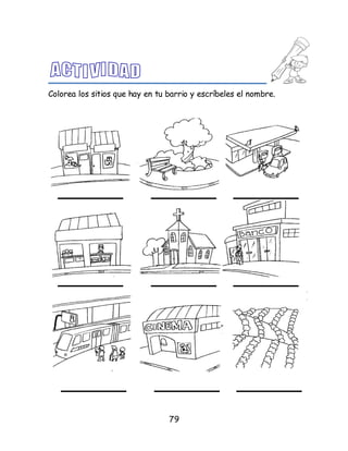 79
Colorea los sitios que hay en tu barrio y escríbeles el nombre.
 